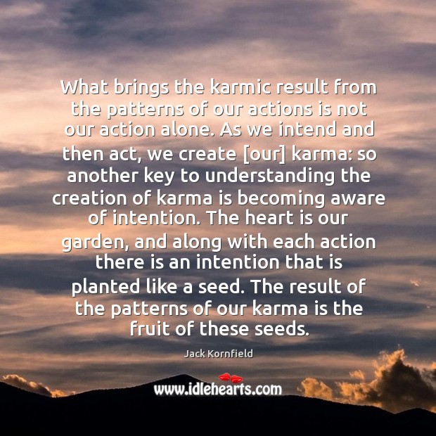 What brings the karmic result from the patterns of our actions is Jack Kornfield Picture Quote