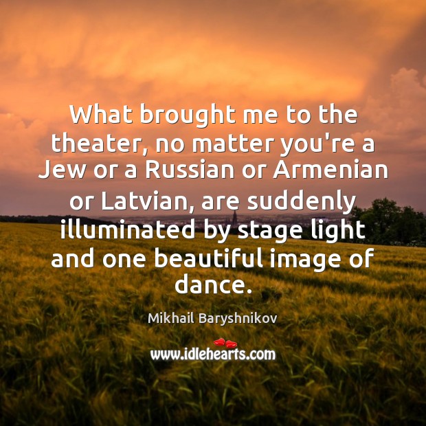 What brought me to the theater, no matter you’re a Jew or Mikhail Baryshnikov Picture Quote
