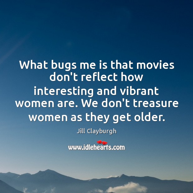 What bugs me is that movies don’t reflect how interesting and vibrant Jill Clayburgh Picture Quote