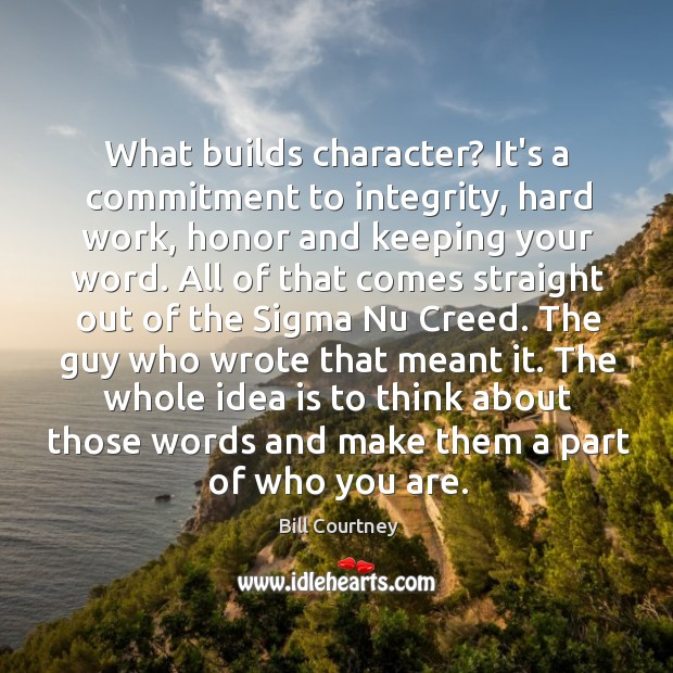 What builds character? It’s a commitment to integrity, hard work, honor and Bill Courtney Picture Quote