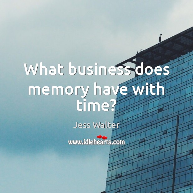 What business does memory have with time? Image