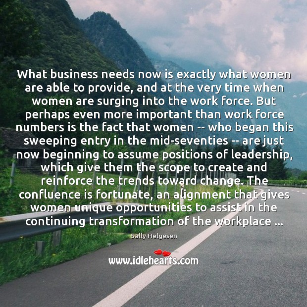 What business needs now is exactly what women are able to provide, Sally Helgesen Picture Quote
