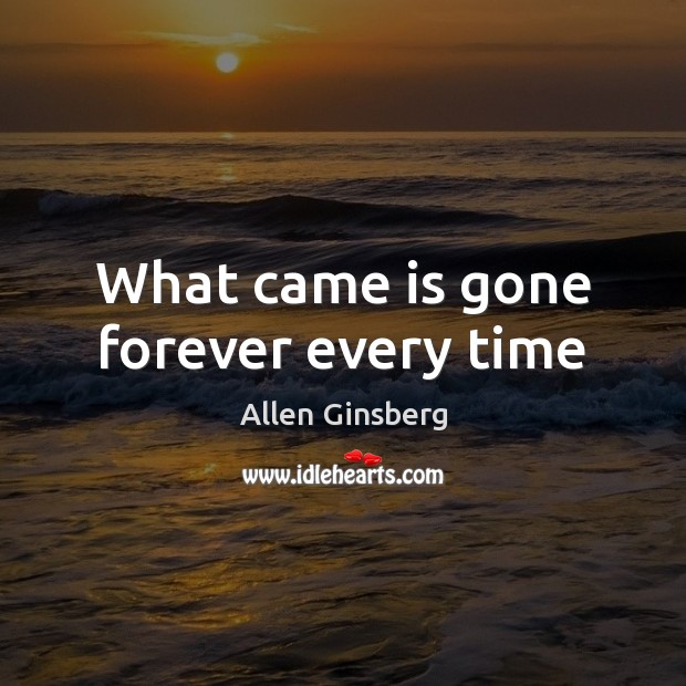 What came is gone forever every time Image