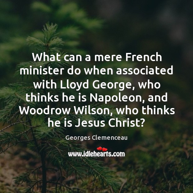 What can a mere French minister do when associated with Lloyd George, Georges Clemenceau Picture Quote