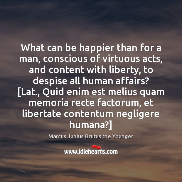 What can be happier than for a man, conscious of virtuous acts, Image