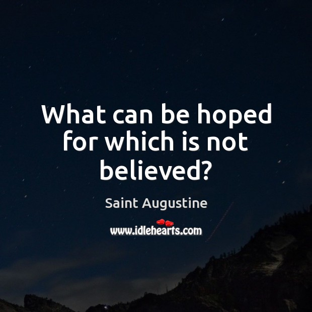 What can be hoped for which is not believed? Saint Augustine Picture Quote