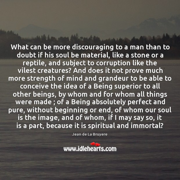 What can be more discouraging to a man than to doubt if Jean de La Bruyere Picture Quote
