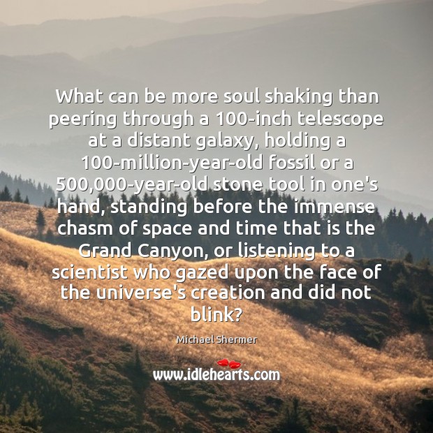 What can be more soul shaking than peering through a 100-inch telescope Michael Shermer Picture Quote