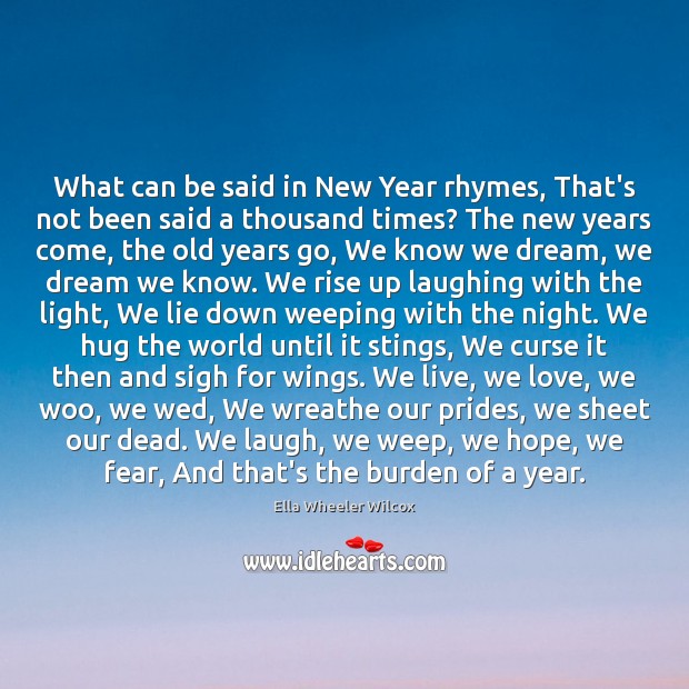 What can be said in New Year rhymes, That’s not been said Ella Wheeler Wilcox Picture Quote