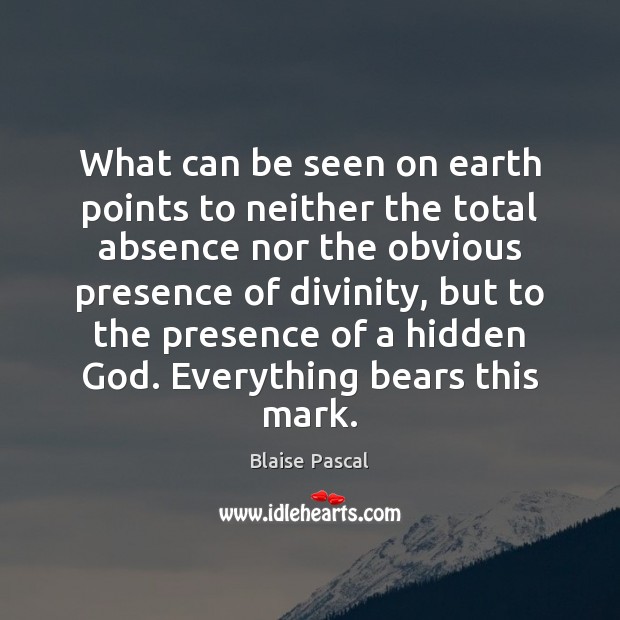 What can be seen on earth points to neither the total absence Blaise Pascal Picture Quote