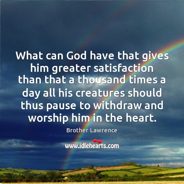 What can God have that gives him greater satisfaction than that a Image