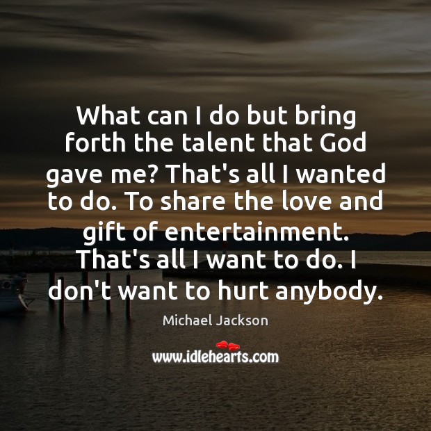 What can I do but bring forth the talent that God gave Michael Jackson Picture Quote