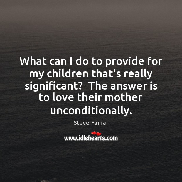 What can I do to provide for my children that’s really significant? Steve Farrar Picture Quote