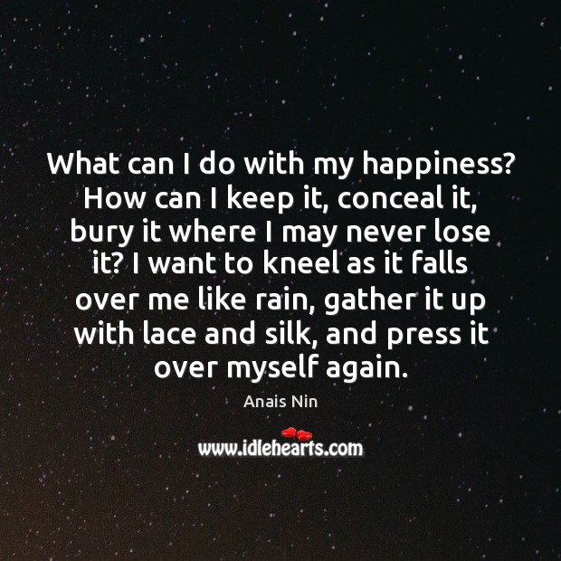 What can I do with my happiness? How can I keep it, Anais Nin Picture Quote