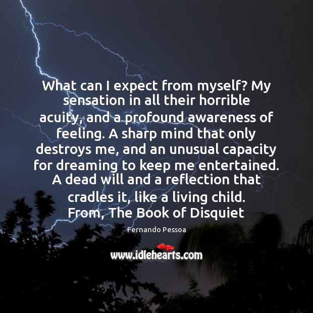 What can I expect from myself? My sensation in all their horrible Fernando Pessoa Picture Quote