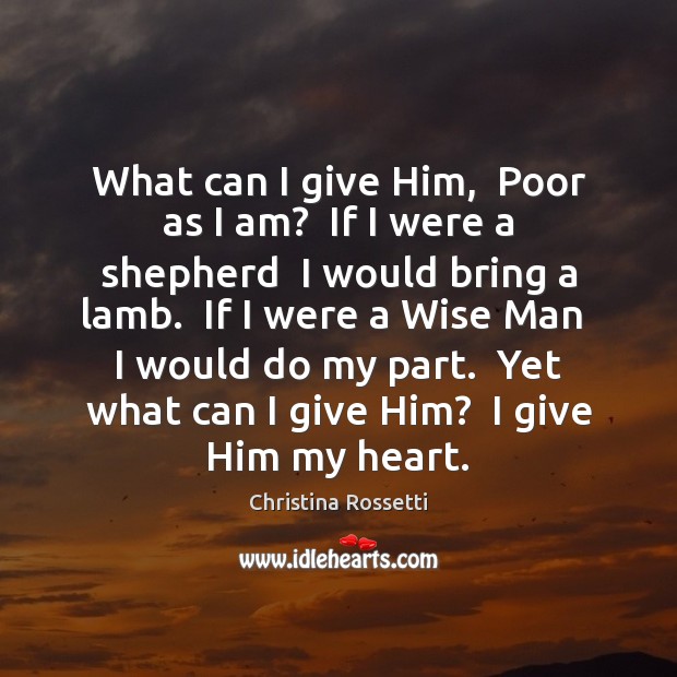 What can I give Him,  Poor as I am?  If I were Wise Quotes Image