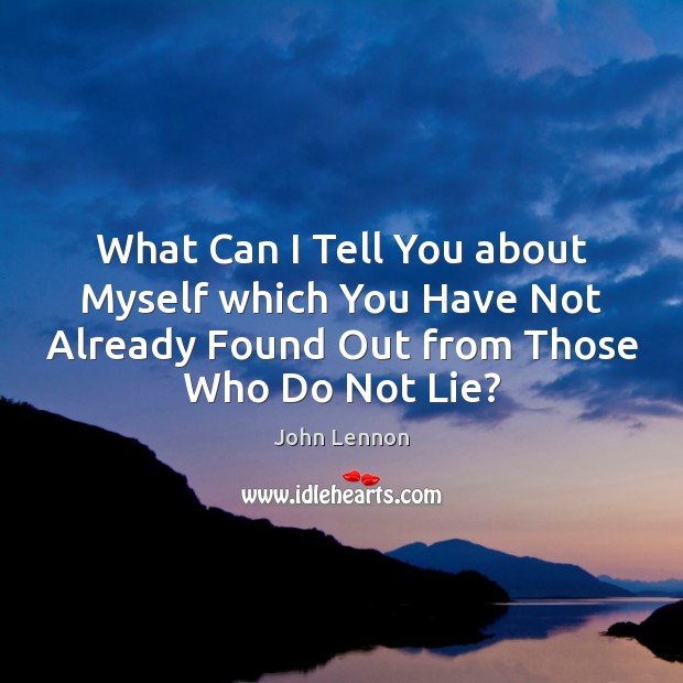 What Can I Tell You about Myself which You Have Not Already Lie Quotes Image