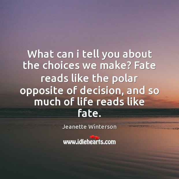 What can i tell you about the choices we make? Fate reads Jeanette Winterson Picture Quote