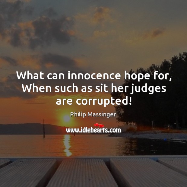 What can innocence hope for, When such as sit her judges are corrupted! Philip Massinger Picture Quote
