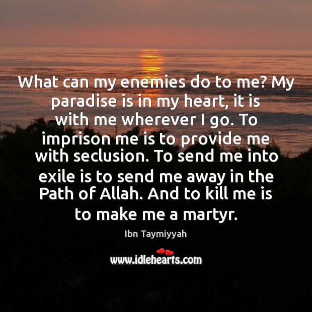 What can my enemies do to me? My paradise is in my Ibn Taymiyyah Picture Quote