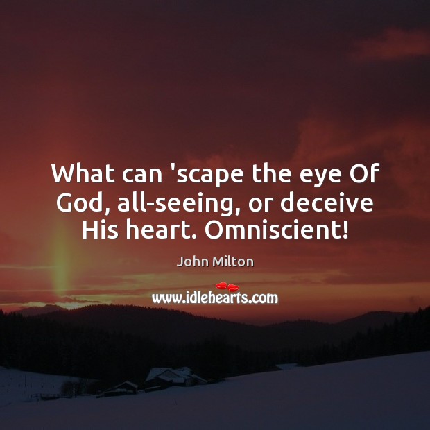 What can ‘scape the eye Of God, all-seeing, or deceive His heart. Omniscient! John Milton Picture Quote