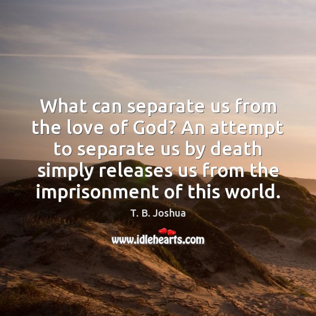 What can separate us from the love of God? An attempt to T. B. Joshua Picture Quote
