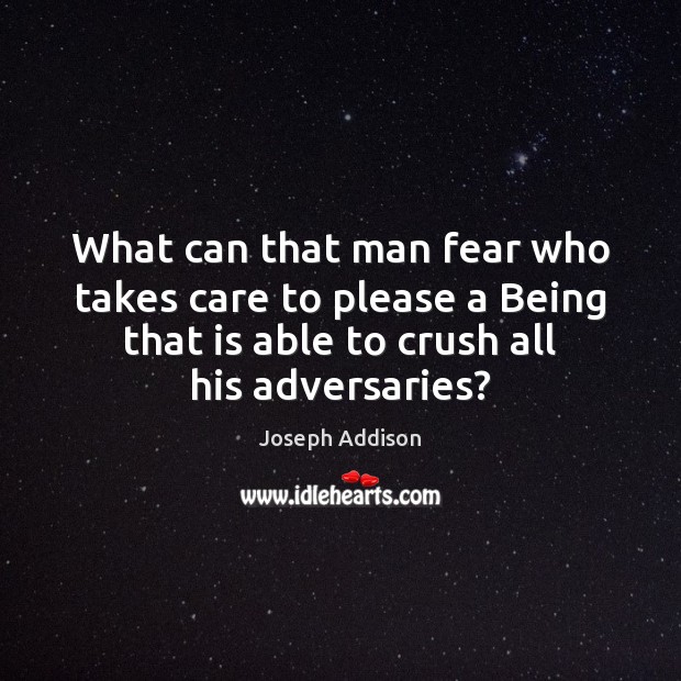 What can that man fear who takes care to please a Being Joseph Addison Picture Quote