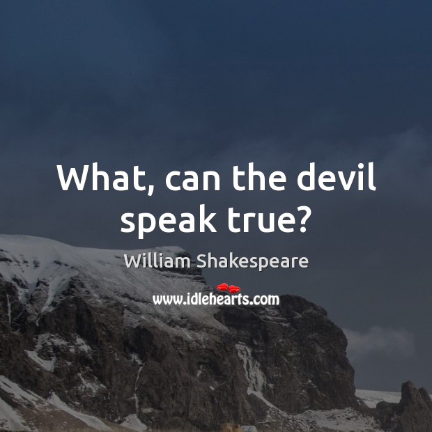 What, can the devil speak true? Image