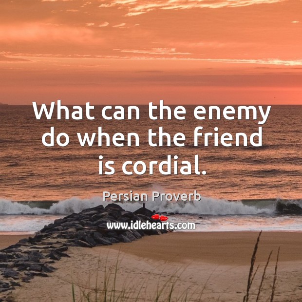 What can the enemy do when the friend is cordial. Persian Proverbs Image