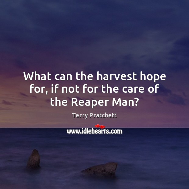 What can the harvest hope for, if not for the care of the Reaper Man? Image