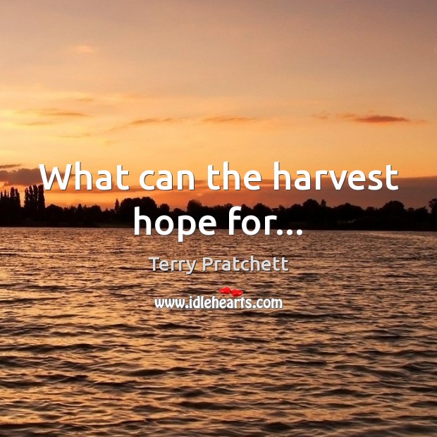 What can the harvest hope for… Image