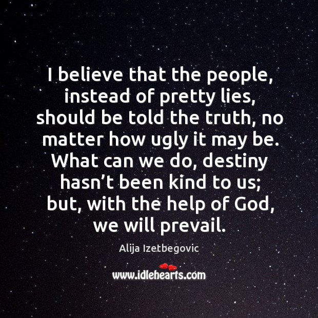 What can we do, destiny hasn’t been kind to us; but, with the help of God, we will prevail. Image