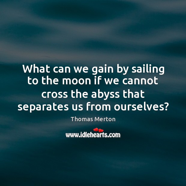 What can we gain by sailing to the moon if we cannot Thomas Merton Picture Quote