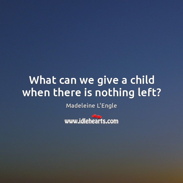What can we give a child when there is nothing left? Image