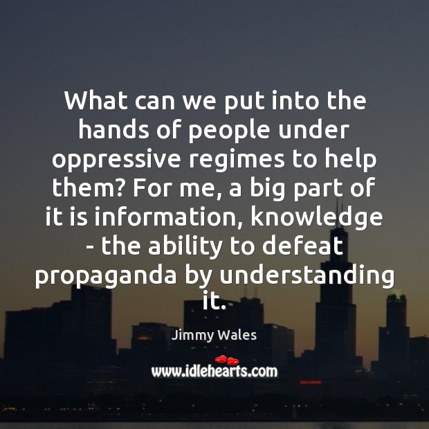 What can we put into the hands of people under oppressive regimes Image