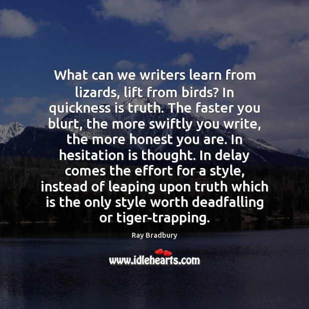 What can we writers learn from lizards, lift from birds? In quickness Ray Bradbury Picture Quote