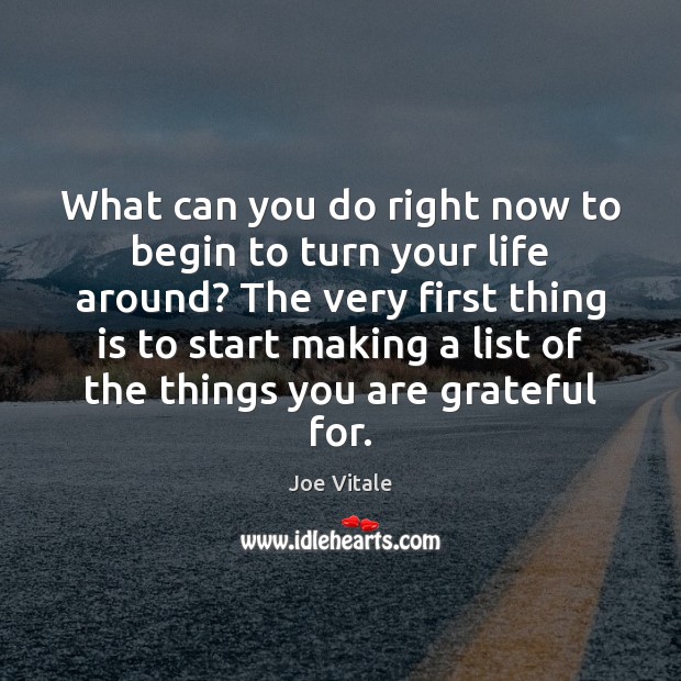 What can you do right now to begin to turn your life Joe Vitale Picture Quote