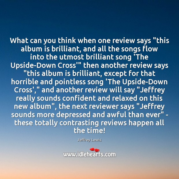 What can you think when one review says “this album is brilliant, Jeffrey Lewis Picture Quote
