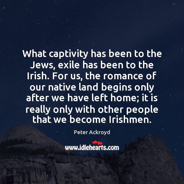 What captivity has been to the Jews, exile has been to the Image