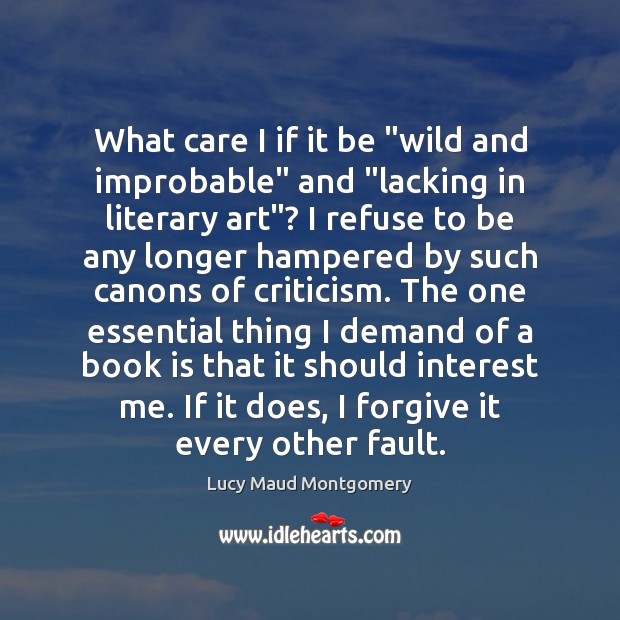 What care I if it be “wild and improbable” and “lacking in Lucy Maud Montgomery Picture Quote