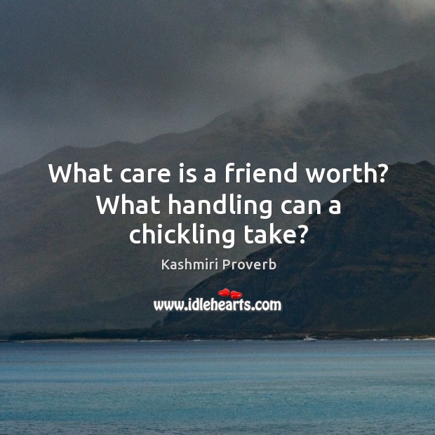 What care is a friend worth? what handling can a chickling take? Kashmiri Proverbs Image