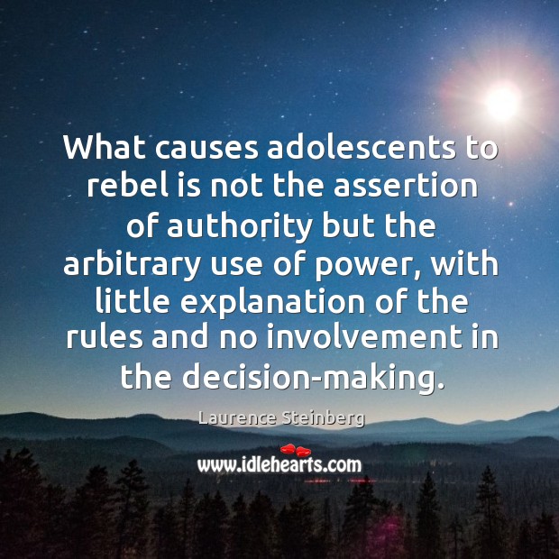 What causes adolescents to rebel is not the assertion of authority but Laurence Steinberg Picture Quote