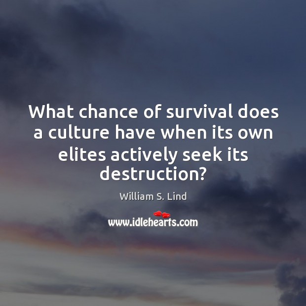 What chance of survival does a culture have when its own elites William S. Lind Picture Quote