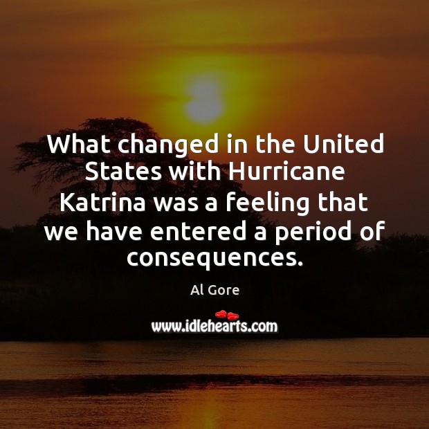 What changed in the United States with Hurricane Katrina was a feeling Al Gore Picture Quote