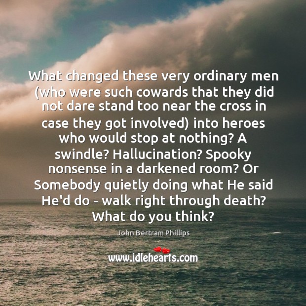 What changed these very ordinary men (who were such cowards that they John Bertram Phillips Picture Quote
