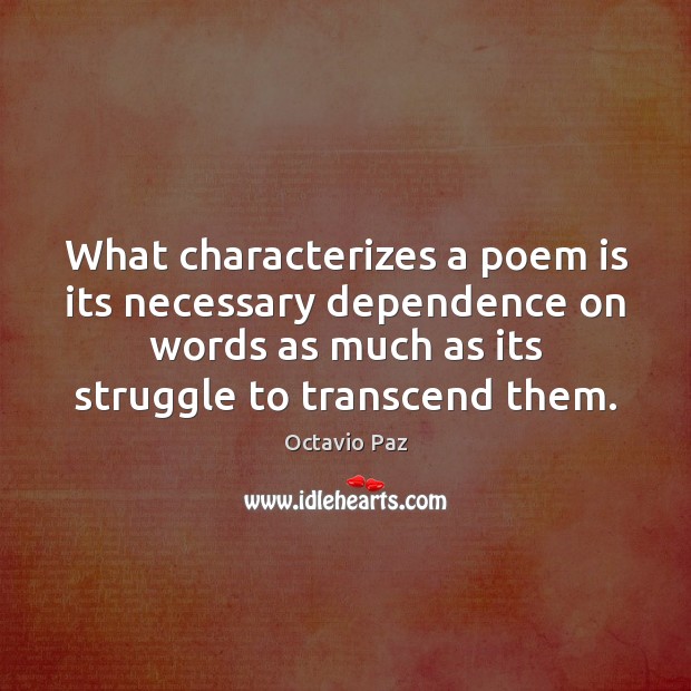What characterizes a poem is its necessary dependence on words as much Octavio Paz Picture Quote