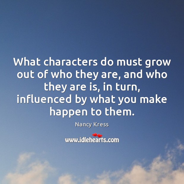 What characters do must grow out of who they are, and who Nancy Kress Picture Quote
