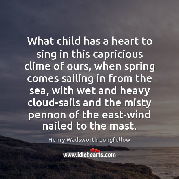 What child has a heart to sing in this capricious clime of Henry Wadsworth Longfellow Picture Quote