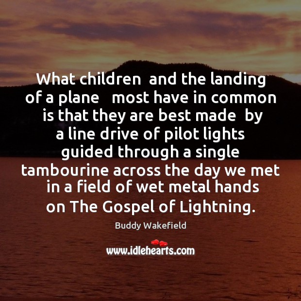 What children  and the landing of a plane   most have in common Buddy Wakefield Picture Quote
