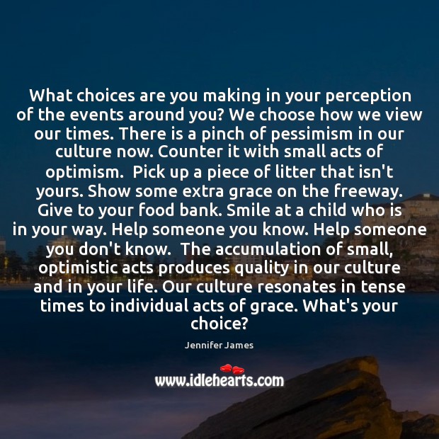 What choices are you making in your perception of the events around Jennifer James Picture Quote